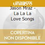 Jason Mraz - La La La Love Songs cd