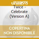 Twice - Celebrate (Version A) cd musicale