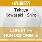 Takaya Kawasaki - Shiro cd
