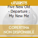 Five New Old - Departure : My New Me cd