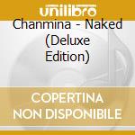 Chanmina - Naked (Deluxe Edition) cd