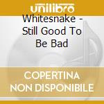 Whitesnake - Still Good To Be Bad cd
