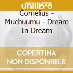 Cornelius - Muchuumu - Dream In Dream cd
