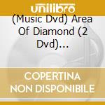 (Music Dvd) Area Of Diamond (2 Dvd) [Edizione: Giappone] cd
