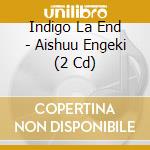 Indigo La End - Aishuu Engeki (2 Cd) cd
