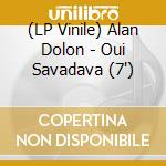 (LP Vinile) Alan Dolon - Oui Savadava (7') vinile