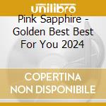 Pink Sapphire - Golden Best Best For You 2024 cd