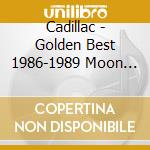 Cadillac - Golden Best 1986-1989 Moon Years cd