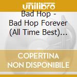 Bad Hop - Bad Hop Forever (All Time Best) (3 Cd) cd