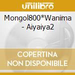 Mongol800*Wanima - Aiyaiya2 cd