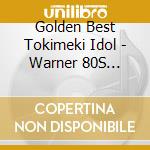 Golden Best Tokimeki Idol - Warner 80S Collection / Various cd