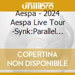 Aespa - 2024 Aespa Live Tour -Synk:Parallel Line-In Tokyo Dome-Special Edition cd