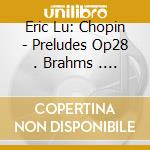 Eric Lu: Chopin - Preludes Op28 . Brahms . Schumann cd