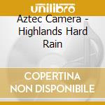 Aztec Camera - Highlands Hard Rain cd