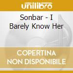 Sonbar - I Barely Know Her cd