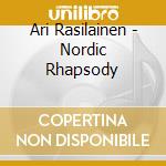 Ari Rasilainen - Nordic Rhapsody cd musicale