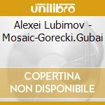 Alexei Lubimov - Mosaic-Gorecki.Gubai cd