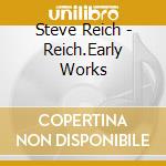 Steve Reich - Reich.Early Works cd musicale