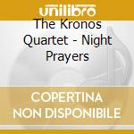 The Kronos Quartet - Night Prayers cd
