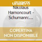Nikolaus Harnoncourt - Schumann: Symphonies Nos.1'Spring'&3'Rhenish' cd