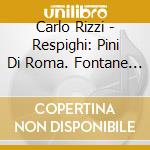 Carlo Rizzi - Respighi: Pini Di Roma. Fontane Di Roma & Feste Romane cd