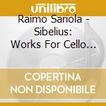 Raimo Sariola - Sibelius: Works For Cello And Piano cd