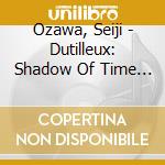 Ozawa, Seiji - Dutilleux: Shadow Of Time * cd