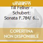 Till Fellner - Schubert: Sonata F.784/ 6 Moments Musicaux D.780 cd