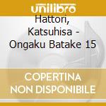 Hattori, Katsuhisa - Ongaku Batake 15 cd
