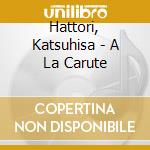 Hattori, Katsuhisa - A La Carute cd