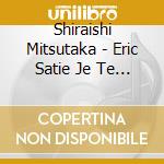 Shiraishi Mitsutaka - Eric Satie Je Te Veux cd musicale di Shiraishi Mitsutaka