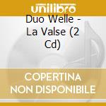 Duo Welle - La Valse (2 Cd) cd musicale di Duo Welle