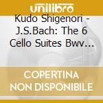 Kudo Shigenori - J.S.Bach: The 6 Cello Suites Bwv 1007-1009 cd