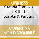 Kawada Tomoko - J.S.Bach: Sonata & Partita Bwv 1004-1006 cd