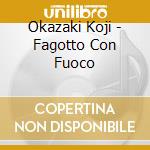 Okazaki Koji - Fagotto Con Fuoco cd