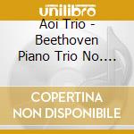 Aoi Trio - Beethoven Piano Trio No. 1 & Mendelssohn: Piano Trio No. 2 cd