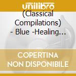 (Classical Compilations) - Blue -Healing Classics- cd