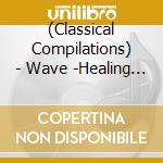 (Classical Compilations) - Wave -Healing Classics- cd