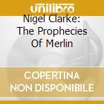 Nigel Clarke: The Prophecies Of Merlin cd