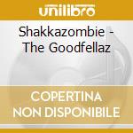 Shakkazombie - The Goodfellaz cd