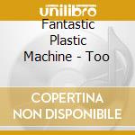 Fantastic Plastic Machine - Too cd