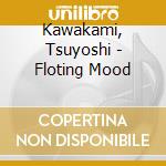 Kawakami, Tsuyoshi - Floting Mood cd