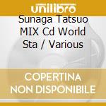 Sunaga Tatsuo MIX Cd World Sta / Various cd