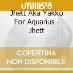 Jhett Aka Yakko For Aquarius - Jhett cd