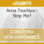 Anna Tsuchiya - Strip Me? cd musicale di Anna Tsuchiya