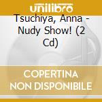 Tsuchiya, Anna - Nudy Show! (2 Cd) cd