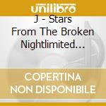 J - Stars From The Broken Nightlimited (2 Cd) cd