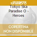 Tokyo Ska Paradise O - Heroes cd musicale di Tokyo Ska Paradise O