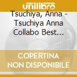 Tsuchiya, Anna - Tsuchiya Anna Collabo Best Album (2 Cd) cd musicale di Tsuchiya, Anna