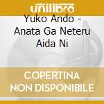 Yuko Ando - Anata Ga Neteru Aida Ni cd musicale di Ando, Yuko
